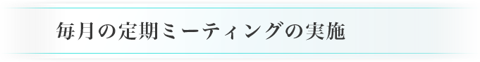 毎月の定期ミーティングの実施